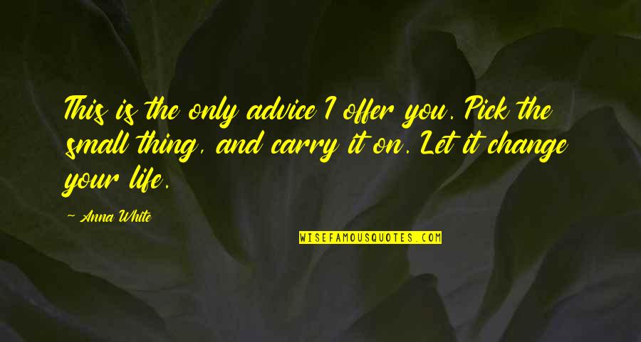 The Personal Quote Quotes By Anna White: This is the only advice I offer you.