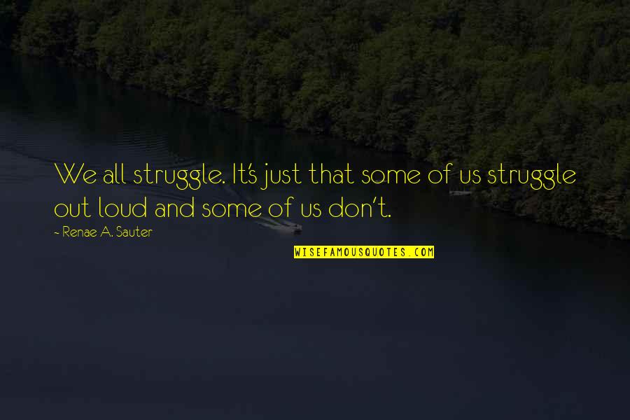 The Personal Quote Quotes By Renae A. Sauter: We all struggle. It's just that some of