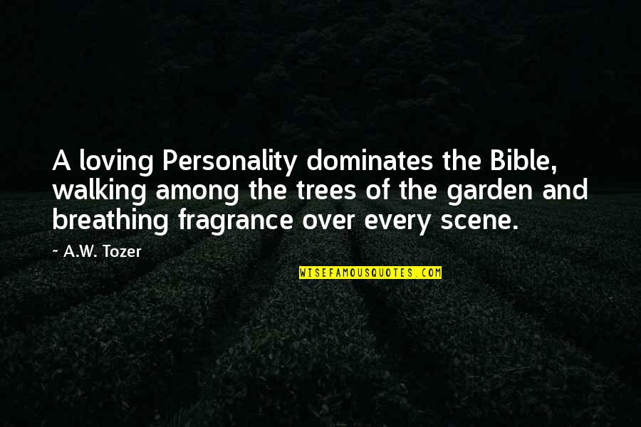The Personality Quotes By A.W. Tozer: A loving Personality dominates the Bible, walking among