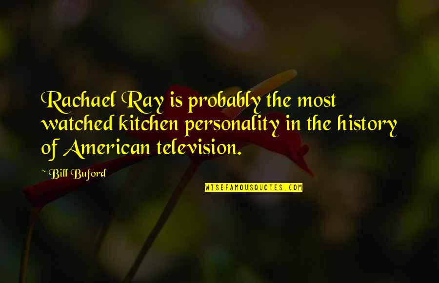 The Personality Quotes By Bill Buford: Rachael Ray is probably the most watched kitchen