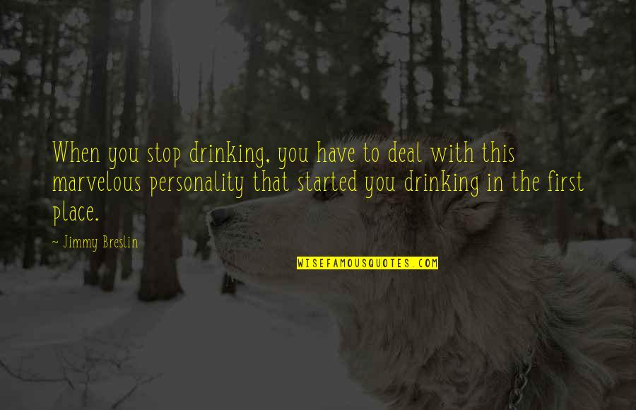 The Personality Quotes By Jimmy Breslin: When you stop drinking, you have to deal