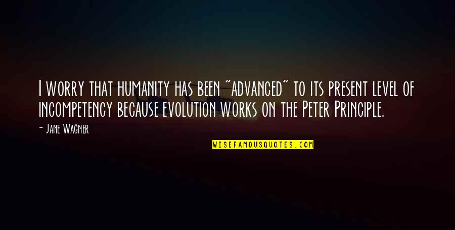 The Peter Principle Quotes By Jane Wagner: I worry that humanity has been "advanced" to