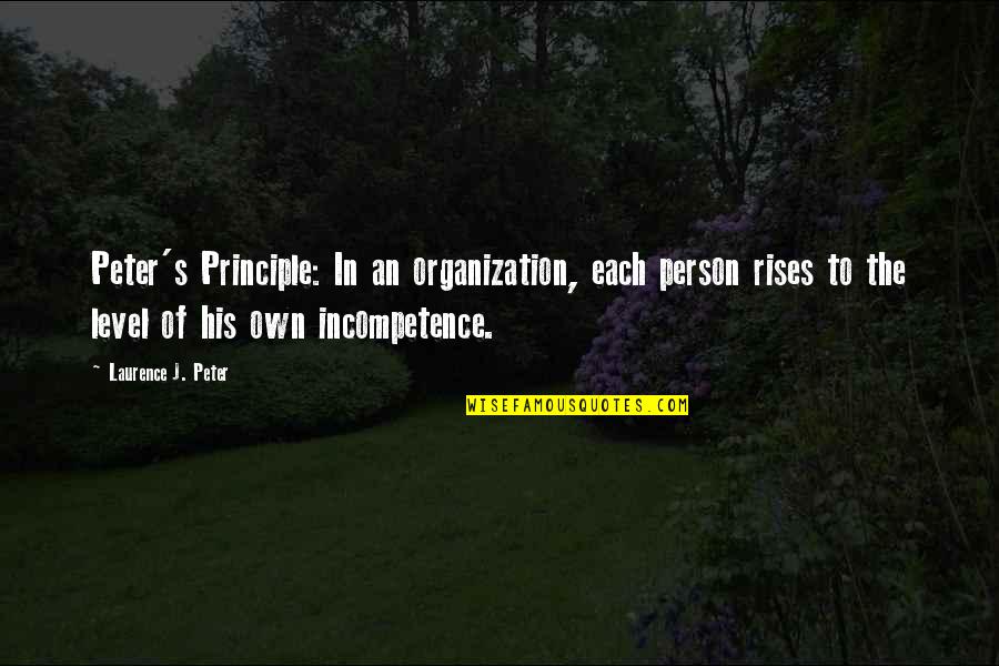 The Peter Principle Quotes By Laurence J. Peter: Peter's Principle: In an organization, each person rises