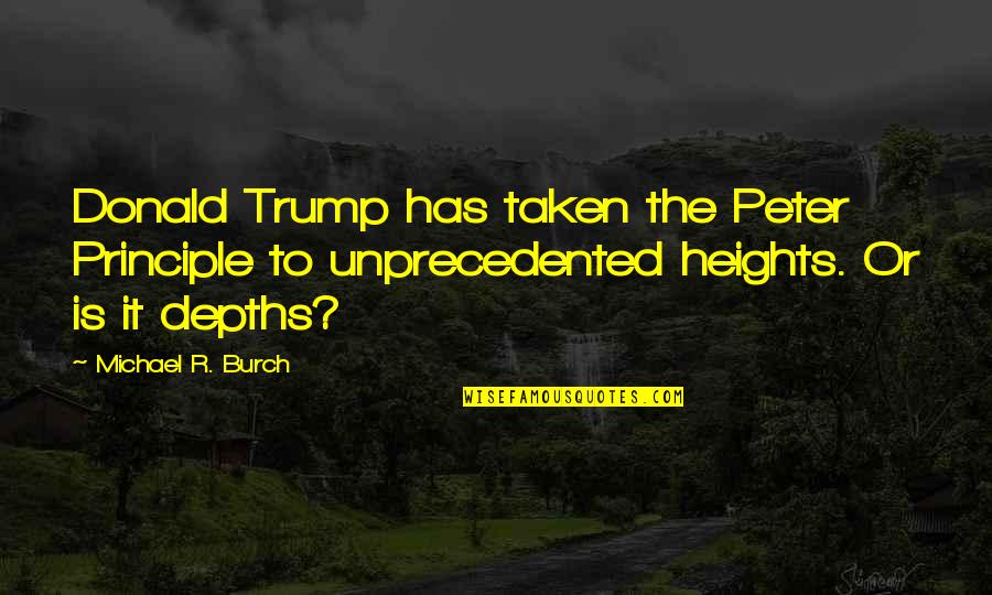 The Peter Principle Quotes By Michael R. Burch: Donald Trump has taken the Peter Principle to The Peter Principle Quotes By Michael R. Burch: Donald Trump has taken the Peter Principle to