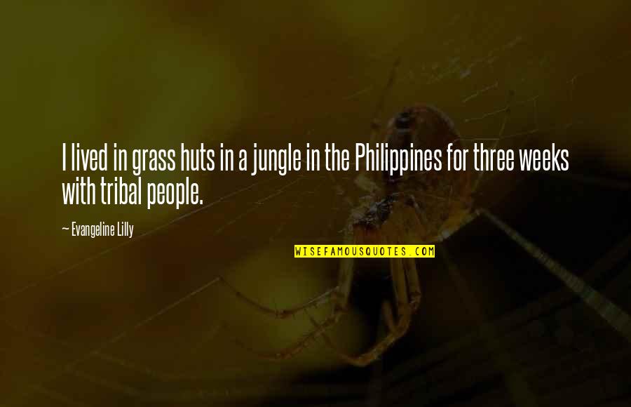 The Philippines Quotes By Evangeline Lilly: I lived in grass huts in a jungle