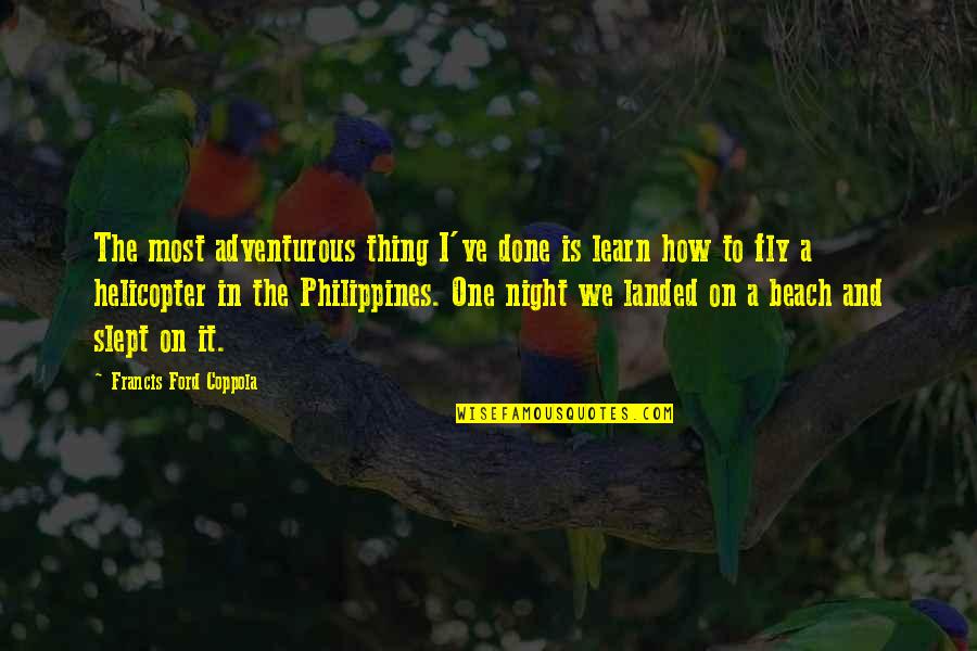 The Philippines Quotes By Francis Ford Coppola: The most adventurous thing I've done is learn