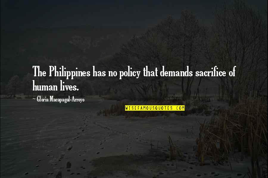 The Philippines Quotes By Gloria Macapagal-Arroyo: The Philippines has no policy that demands sacrifice