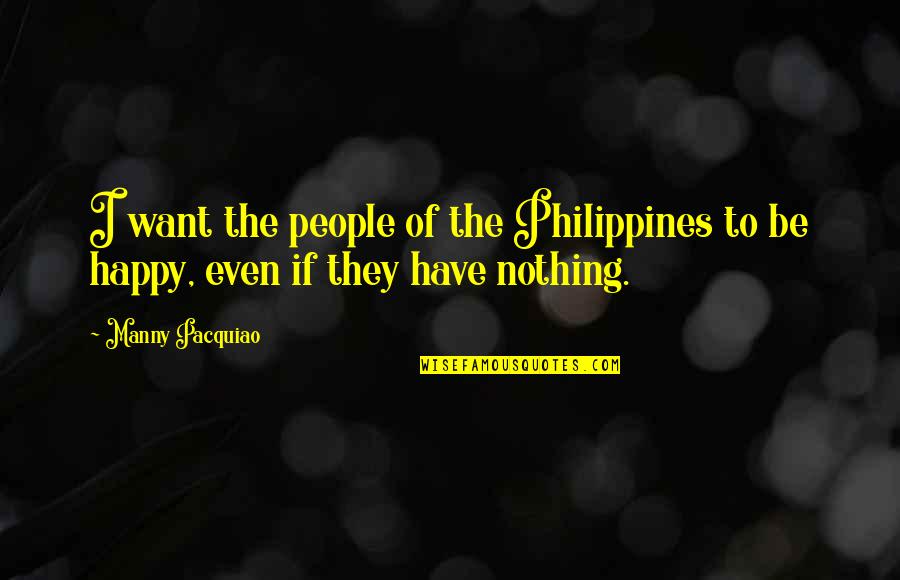 The Philippines Quotes By Manny Pacquiao: I want the people of the Philippines to