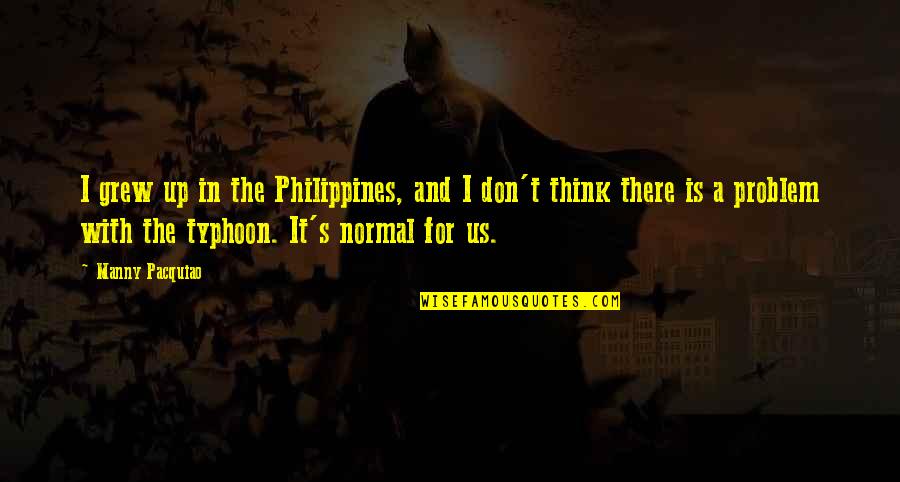 The Philippines Quotes By Manny Pacquiao: I grew up in the Philippines, and I