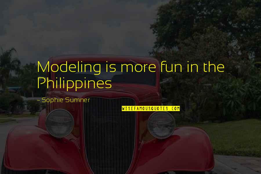 The Philippines Quotes By Sophie Sumner: Modeling is more fun in the Philippines