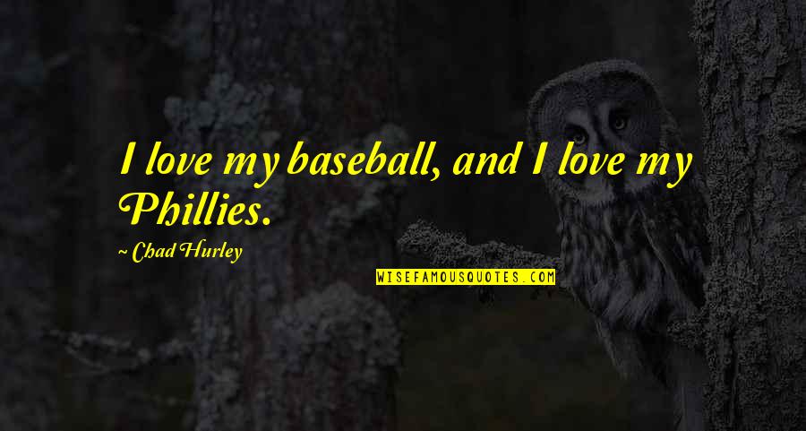 The Phillies Quotes By Chad Hurley: I love my baseball, and I love my The Phillies Quotes By Chad Hurley: I love my baseball, and I love my