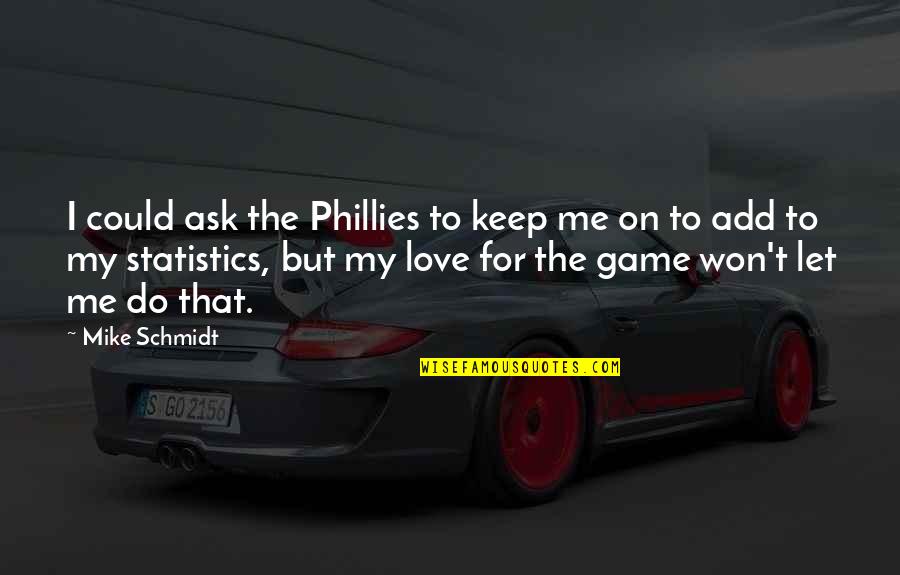The Phillies Quotes By Mike Schmidt: I could ask the Phillies to keep me The Phillies Quotes By Mike Schmidt: I could ask the Phillies to keep me