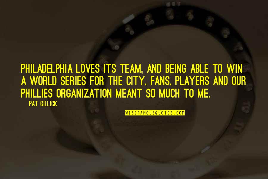 The Phillies Quotes By Pat Gillick: Philadelphia loves its team, and being able to The Phillies Quotes By Pat Gillick: Philadelphia loves its team, and being able to