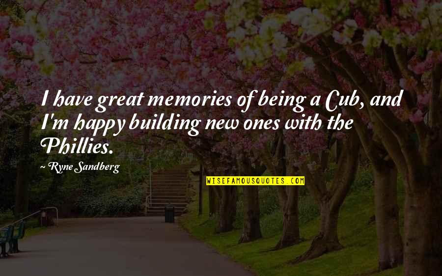 The Phillies Quotes By Ryne Sandberg: I have great memories of being a Cub, The Phillies Quotes By Ryne Sandberg: I have great memories of being a Cub,