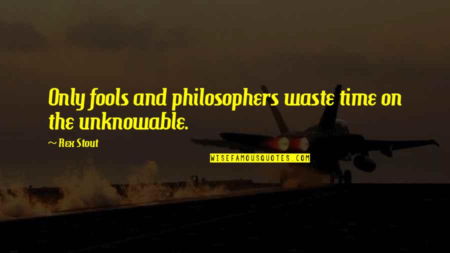 The Philosopher Of Fools Quotes By Rex Stout: Only fools and philosophers waste time on the
