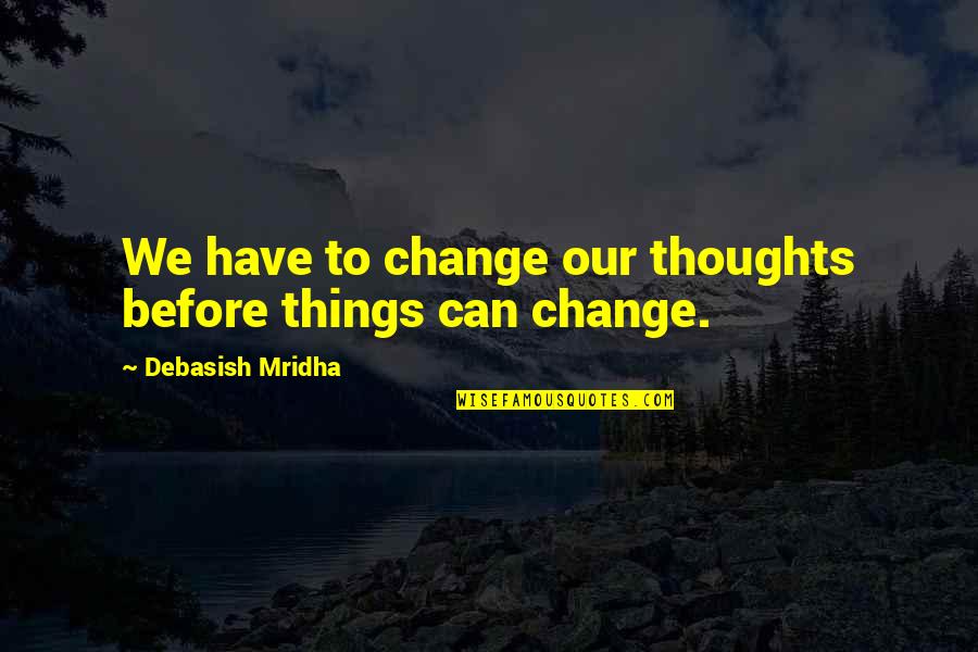 The Philosopher's Stone In The Alchemist Quotes By Debasish Mridha: We have to change our thoughts before things