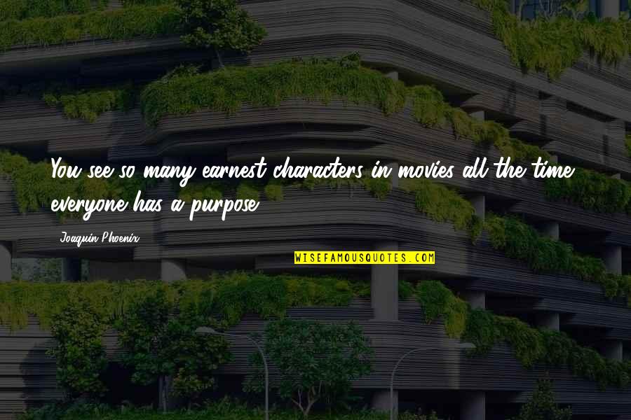 The Phoenix Quotes By Joaquin Phoenix: You see so many earnest characters in movies The Phoenix Quotes By Joaquin Phoenix: You see so many earnest characters in movies