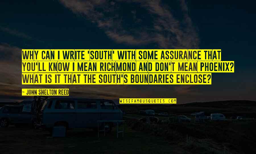 The Phoenix Quotes By John Shelton Reed: Why can I write 'South' with some assurance The Phoenix Quotes By John Shelton Reed: Why can I write 'South' with some assurance