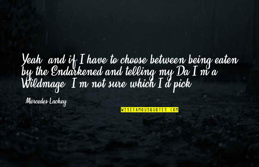 The Phoenix Quotes By Mercedes Lackey: Yeah, and if I have to choose between The Phoenix Quotes By Mercedes Lackey: Yeah, and if I have to choose between