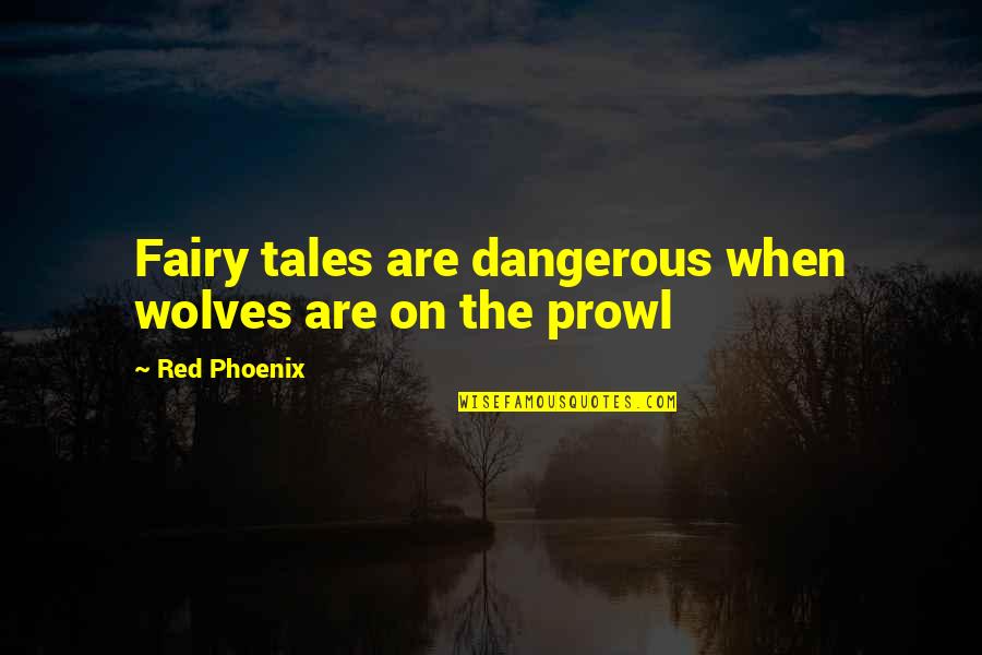 The Phoenix Quotes By Red Phoenix: Fairy tales are dangerous when wolves are on The Phoenix Quotes By Red Phoenix: Fairy tales are dangerous when wolves are on