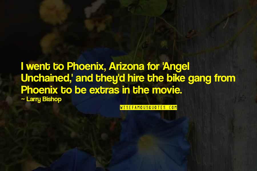 The Phoenix Unchained Quotes By Larry Bishop: I went to Phoenix, Arizona for 'Angel Unchained,'