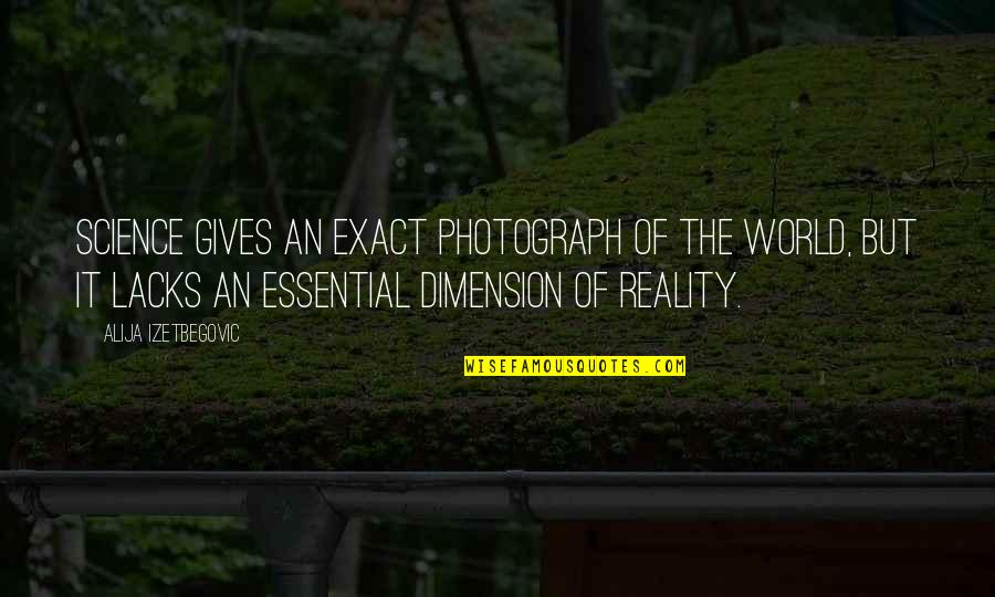The Photograph Quotes By Alija Izetbegovic: Science gives an exact photograph of the world,