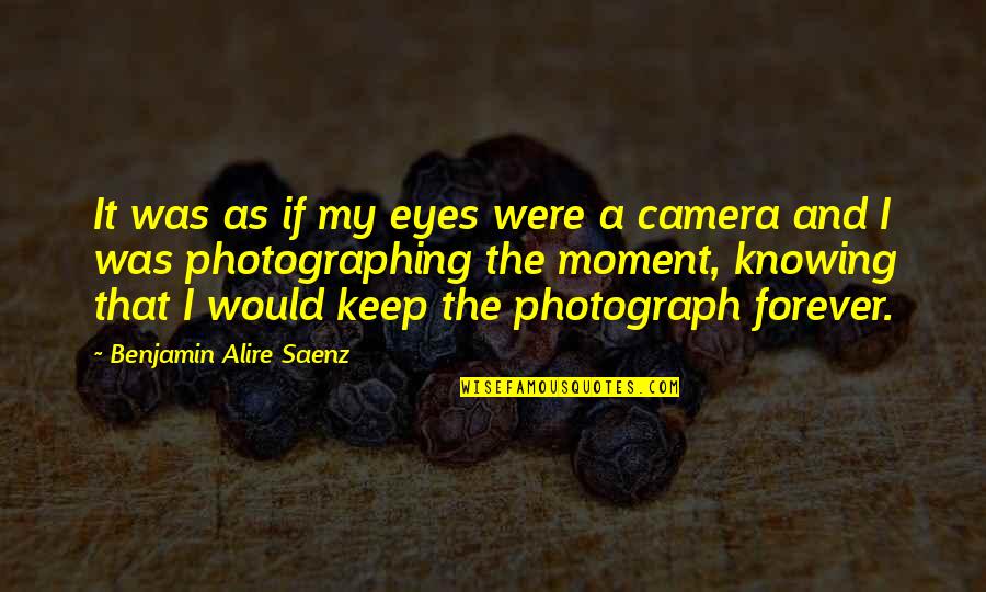 The Photograph Quotes By Benjamin Alire Saenz: It was as if my eyes were a