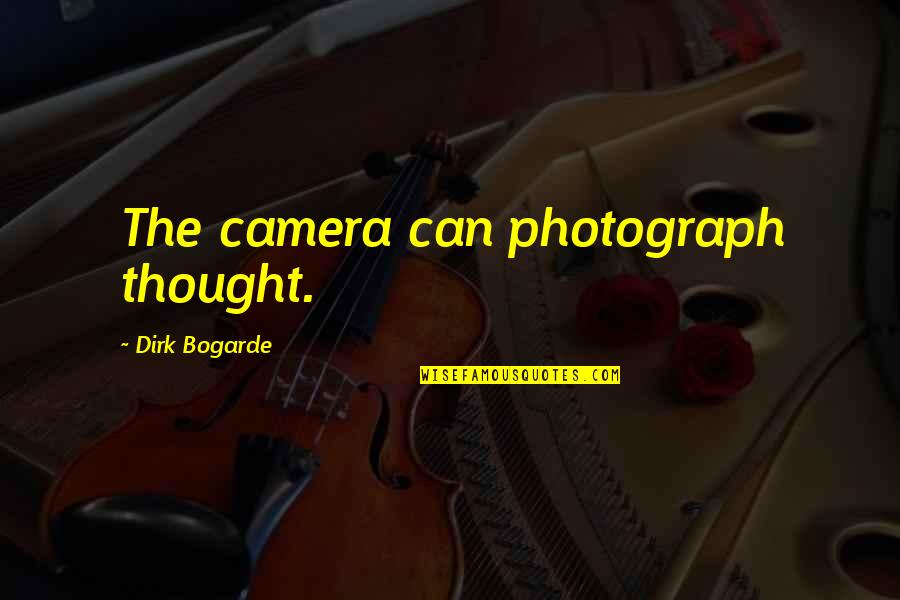 The Photograph Quotes By Dirk Bogarde: The camera can photograph thought.