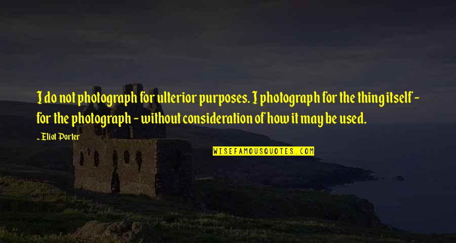 The Photograph Quotes By Eliot Porter: I do not photograph for ulterior purposes. I
