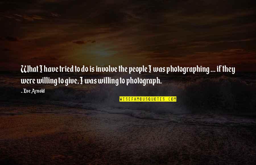 The Photograph Quotes By Eve Arnold: What I have tried to do is involve