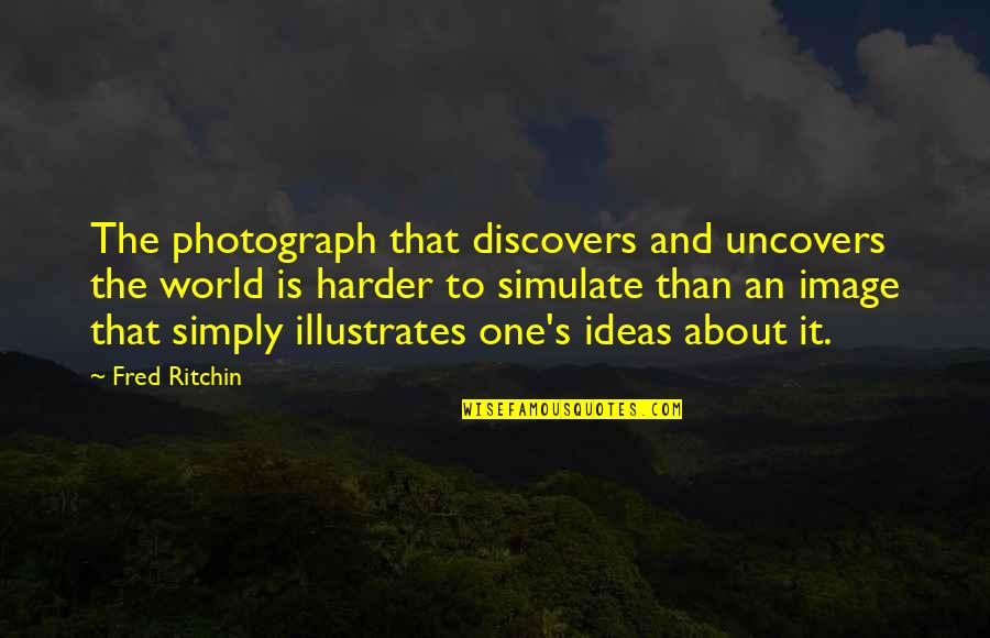 The Photograph Quotes By Fred Ritchin: The photograph that discovers and uncovers the world