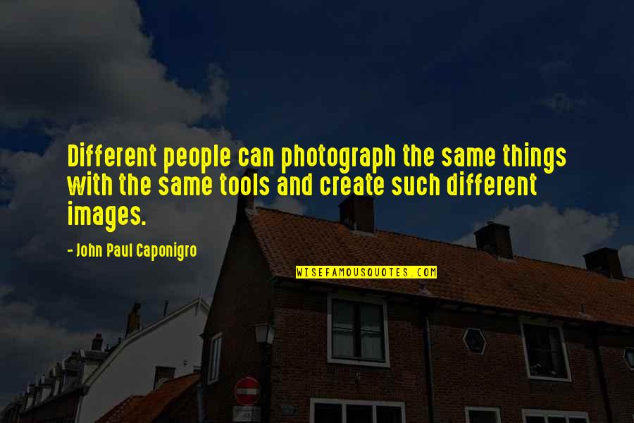 The Photograph Quotes By John Paul Caponigro: Different people can photograph the same things with