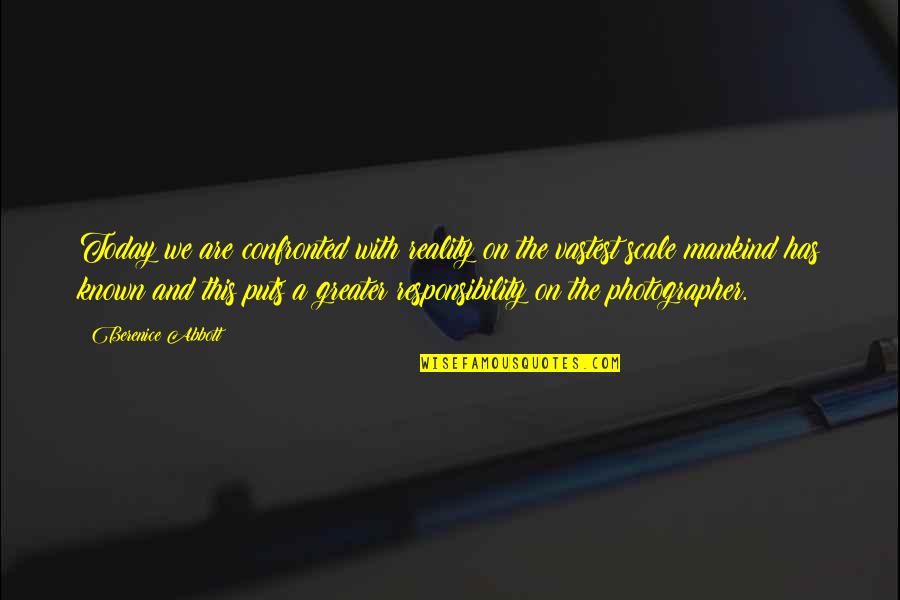 The Photographer Quotes By Berenice Abbott: Today we are confronted with reality on the
