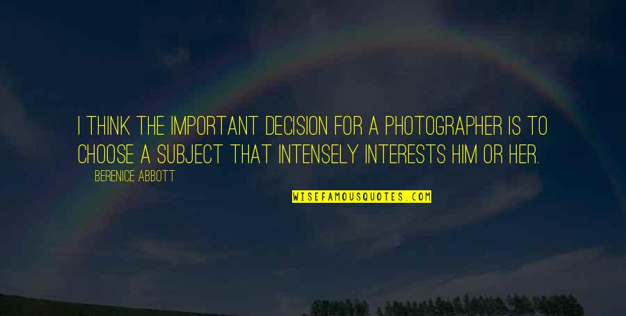 The Photographer Quotes By Berenice Abbott: I think the important decision for a photographer