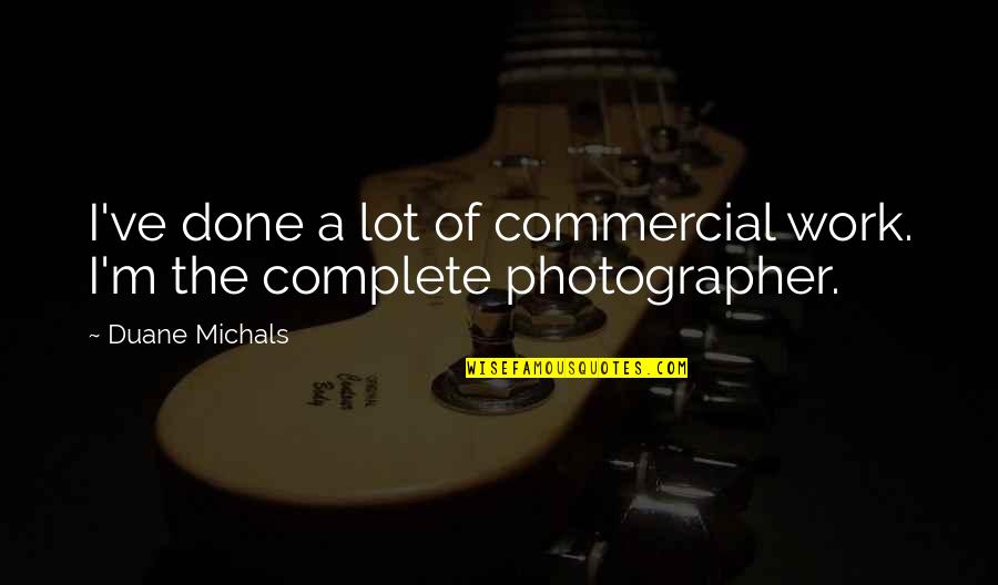 The Photographer Quotes By Duane Michals: I've done a lot of commercial work. I'm