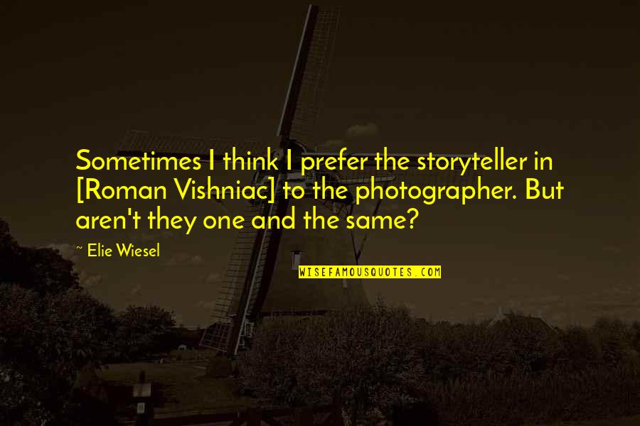 The Photographer Quotes By Elie Wiesel: Sometimes I think I prefer the storyteller in