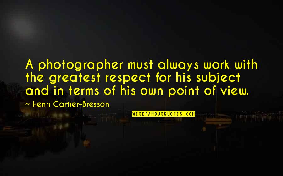 The Photographer Quotes By Henri Cartier-Bresson: A photographer must always work with the greatest