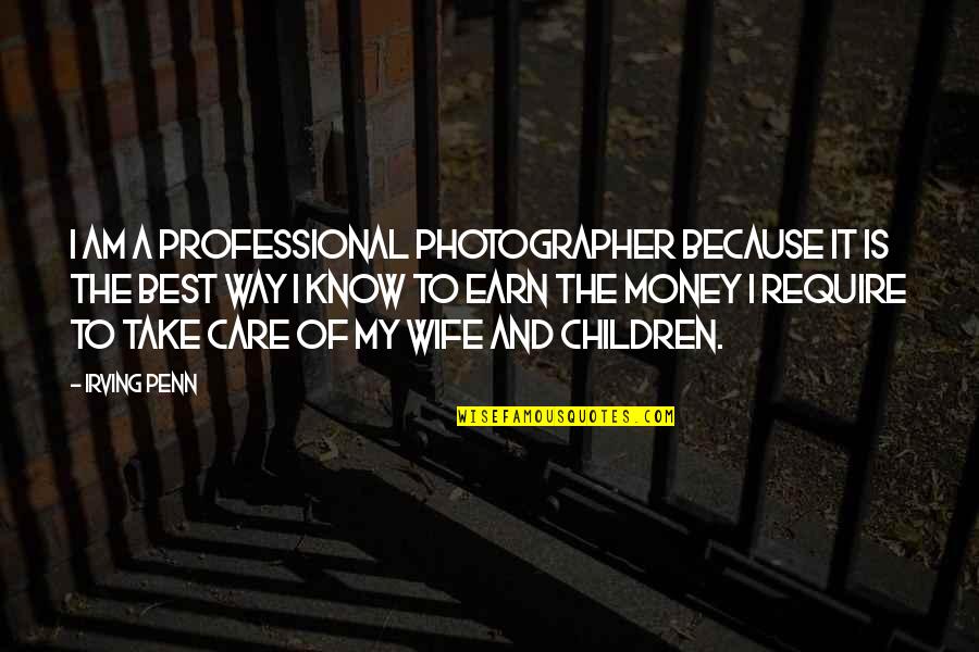 The Photographer Quotes By Irving Penn: I am a professional photographer because it is