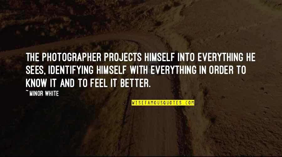 The Photographer Quotes By Minor White: The photographer projects himself into everything he sees,