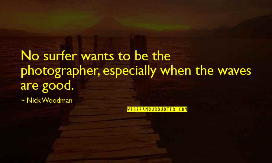 The Photographer Quotes By Nick Woodman: No surfer wants to be the photographer, especially