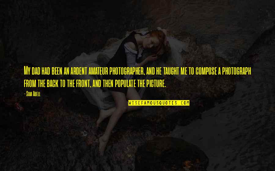 The Photographer Quotes By Sam Abell: My dad had been an ardent amateur photographer,