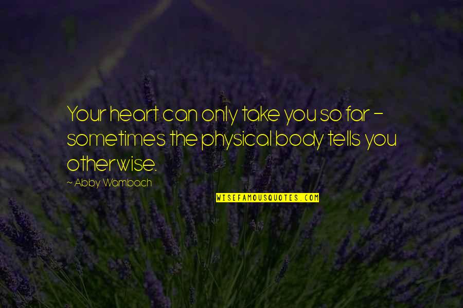 The Physical Heart Quotes By Abby Wambach: Your heart can only take you so far