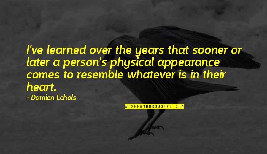 The Physical Heart Quotes By Damien Echols: I've learned over the years that sooner or