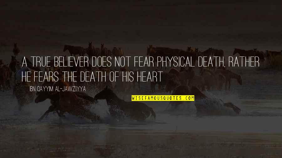 The Physical Heart Quotes By Ibn Qayyim Al-Jawziyya: A true believer does not fear physical death,