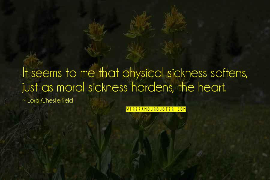 The Physical Heart Quotes By Lord Chesterfield: It seems to me that physical sickness softens,