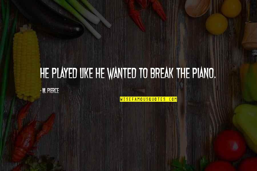 The Piano Quotes By M. Pierce: He played like he wanted to break the