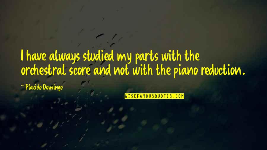 The Piano Quotes By Placido Domingo: I have always studied my parts with the
