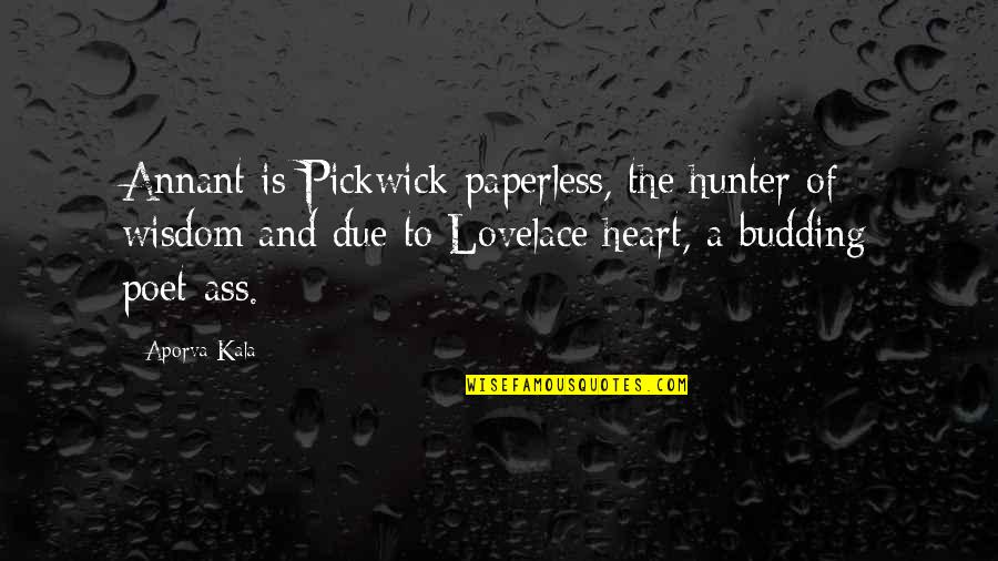 The Pickwick Papers Quotes By Aporva Kala: Annant is Pickwick paperless, the hunter of wisdom The Pickwick Papers Quotes By Aporva Kala: Annant is Pickwick paperless, the hunter of wisdom