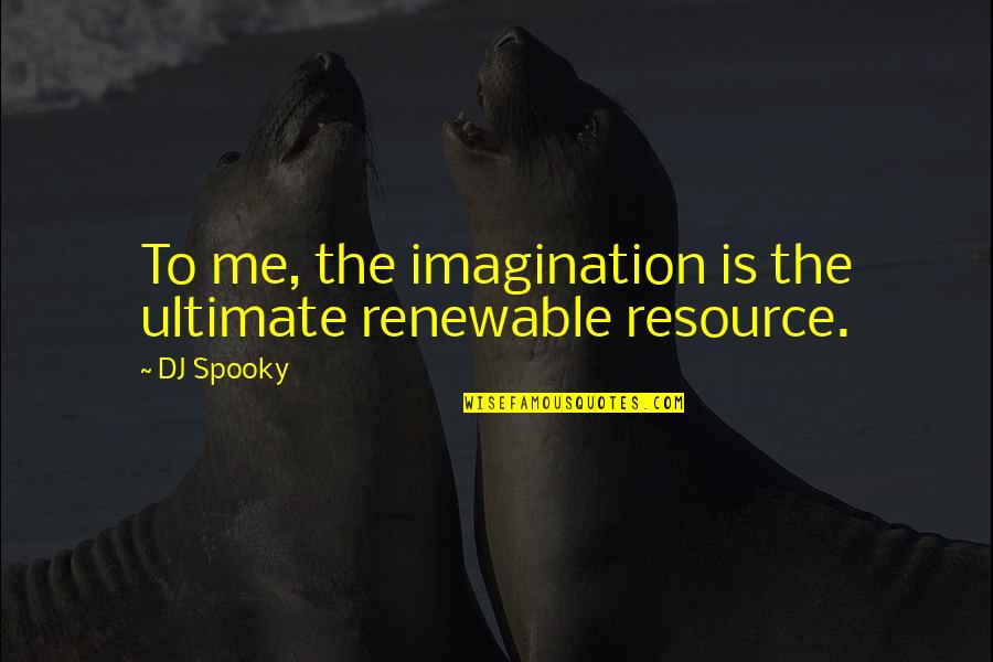 The Picture Of Dorian Gray Painting Quotes By DJ Spooky: To me, the imagination is the ultimate renewable
