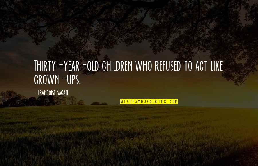 The Pied Quotes By Francoise Sagan: Thirty-year-old children who refused to act like grown-ups. The Pied Quotes By Francoise Sagan: Thirty-year-old children who refused to act like grown-ups.